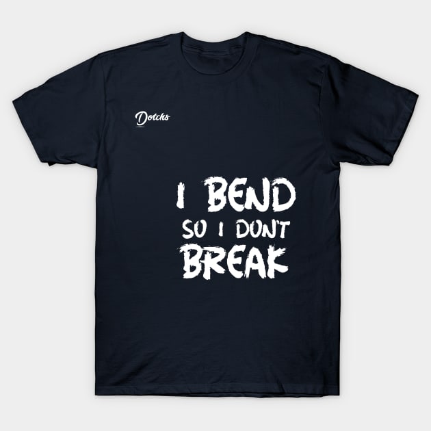 I bend so I don't break - Dotchs T-Shirt by Dotchs